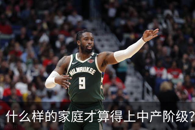 什么样的家庭才算得上中产阶级？内部人：4个条件满足一个就行！