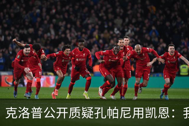 克洛普公开质疑孔帕尼用凯恩：我到现在没看懂拜仁无球怎么踢